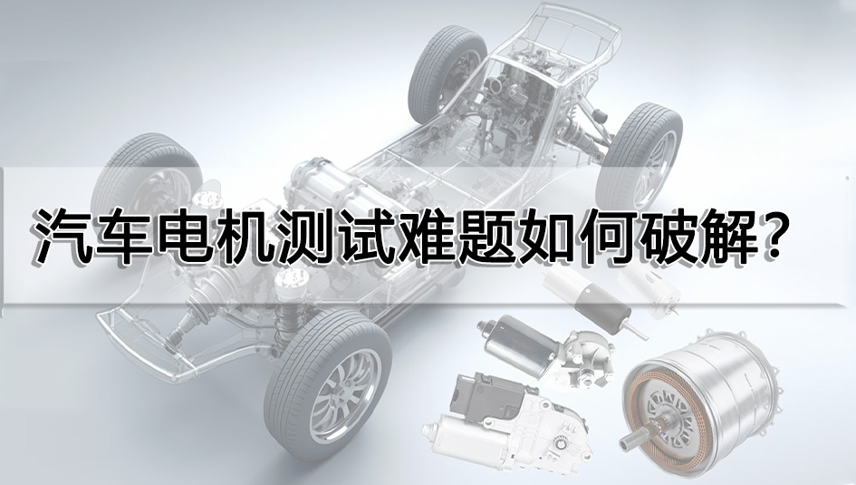 汽车电机测试难题如何破解?